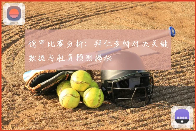 德甲比赛分析:拜仁多特对决关键数据与胜负预测揭秘